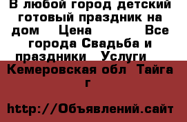 В любой город детский готовый праздник на дом! › Цена ­ 3 000 - Все города Свадьба и праздники » Услуги   . Кемеровская обл.,Тайга г.